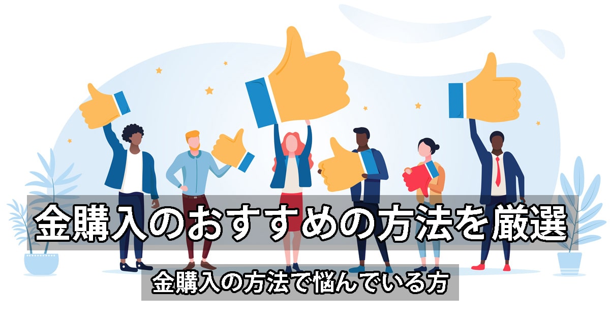 金購入のおすすめの方法とは？人気の3つをご紹介